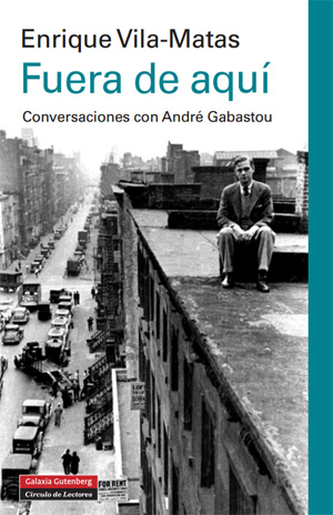 FUERA DE AQUÍ. Conversaciones con André Gabastou