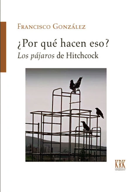 ¿Por qué hacen eso? Los pajaros de Hitchcock. Francisco González ¿Por qué hacen eso? Los pajaros de Hitchcock. Francisco González